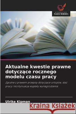 Aktualne kwestie prawne dotyczące rocznego modelu czasu pracy Ulrike Kipman 9786209281044 Wydawnictwo Nasza Wiedza - książka