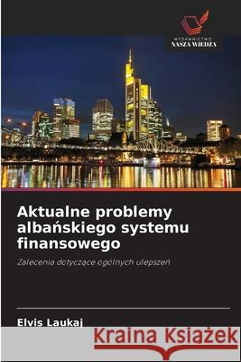 Aktualne problemy albanskiego systemu finansowego Laukaj, Elvis 9786202475174 Wydawnictwo Nasza Wiedza - książka