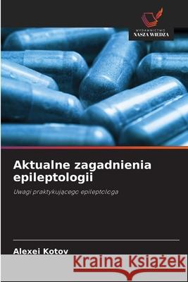 Aktualne zagadnienia epileptologii Alexei Kotov 9786203190144 Wydawnictwo Nasza Wiedza - książka