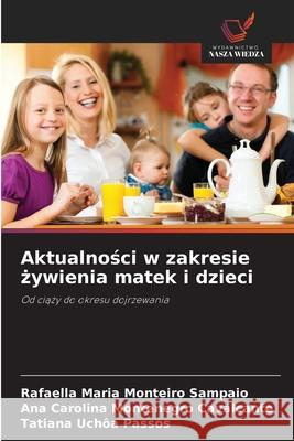 Aktualnosci w zakresie zywienia matek i dzieci Maria Monteiro Sampaio, Rafaella, Cavalcante, Ana Carolina Montenegro, Uchôa Passos, Tatiana 9786209206368 Wydawnictwo Nasza Wiedza - książka