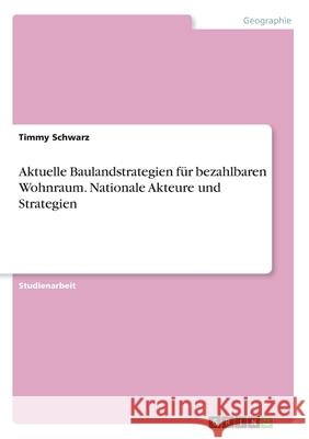 Aktuelle Baulandstrategien für bezahlbaren Wohnraum. Nationale Akteure und Strategien Schwarz, Timmy 9783346249968 Grin Verlag - książka