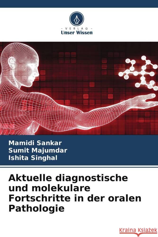 Aktuelle diagnostische und molekulare Fortschritte in der oralen Pathologie Sankar, Mamidi, Majumdar, Sumit, Singhal, Ishita 9786206190929 Verlag Unser Wissen - książka