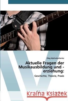 Aktuelle Fragen der Musikausbildung und -erziehung Mykhailychenko, Oleg 9786200664631 AV Akademikerverlag - książka