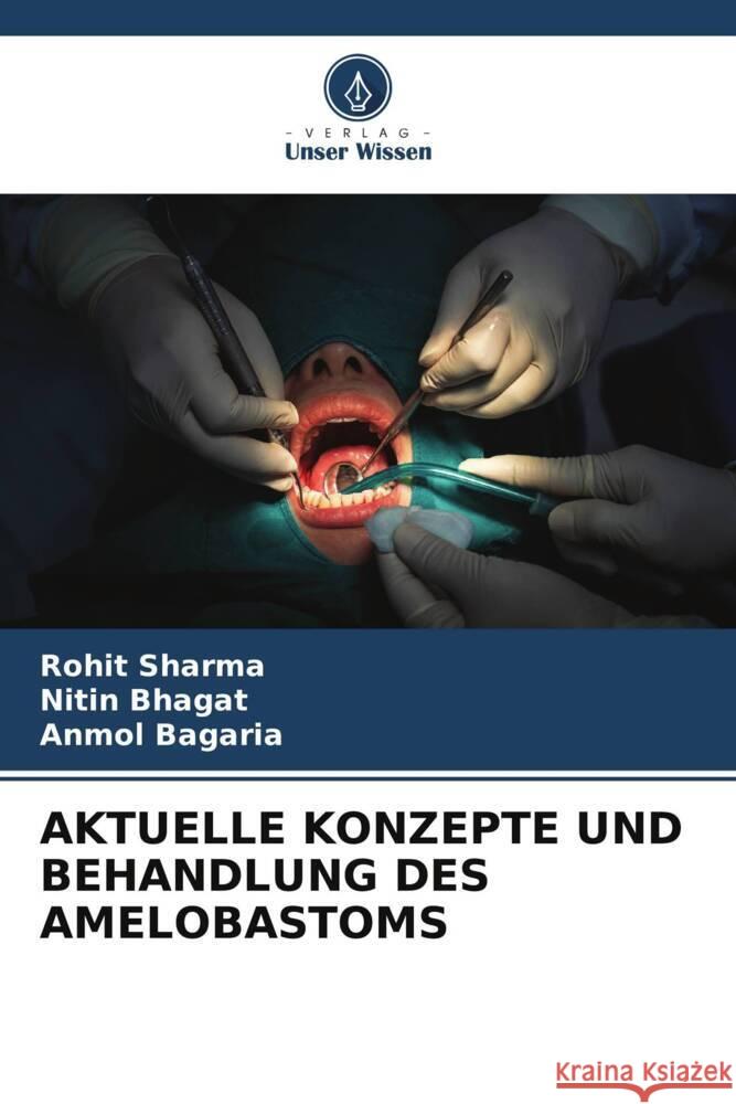 AKTUELLE KONZEPTE UND BEHANDLUNG DES AMELOBASTOMS Sharma, Rohit, Bhagat, Nitin, Bagaria, Anmol 9786205156513 Verlag Unser Wissen - książka