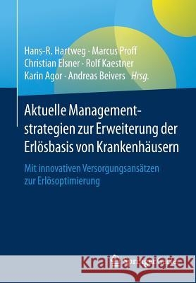 Aktuelle Managementstrategien Zur Erweiterung Der Erlösbasis Von Krankenhäusern: Mit Innovativen Versorgungsansätzen Zur Erlösoptimierung Hartweg, Hans-R 9783658173494 Springer Gabler - książka