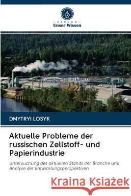 Aktuelle Probleme der russischen Zellstoff- und Papierindustrie Dmytryi Losyk 9786203129137 Verlag Unser Wissen - książka