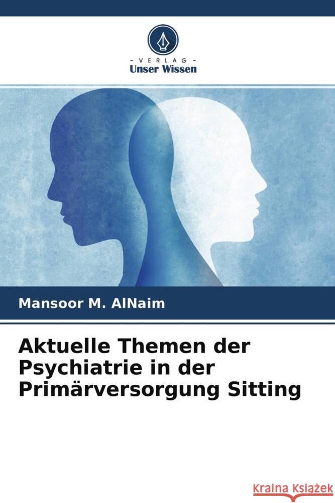 Aktuelle Themen der Psychiatrie in der Primärversorgung Sitting AlNaim, Mansoor M. 9786204268996 Verlag Unser Wissen - książka