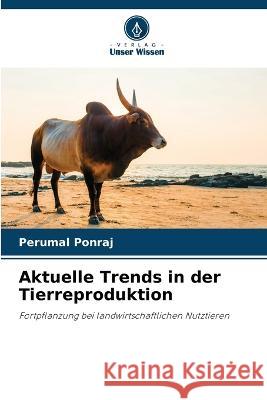 Aktuelle Trends in der Tierreproduktion Perumal Ponraj   9786206269427 Verlag Unser Wissen - książka