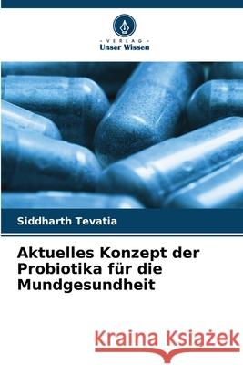 Aktuelles Konzept der Probiotika für die Mundgesundheit Tevatia, Siddharth 9786208656829 Verlag Unser Wissen - książka