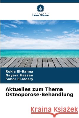 Aktuelles zum Thema Osteoporose-Behandlung El-Banna, Rokia, Hassan, Nayera, El-Masry, Sahar 9786209726521 Verlag Unser Wissen - książka