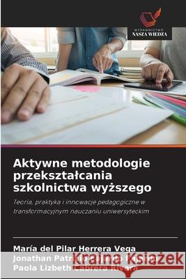 Aktywne metodologie przeksztalcania szkolnictwa wyzszego Herrera Vega, María del Pilar, Fajardo Fajardo, Jonathan Patricio, Cabrera Rivera, Paola Lizbeth 9786202465618 Wydawnictwo Nasza Wiedza - książka