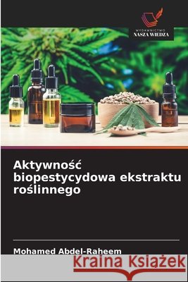 Aktywnośc biopestycydowa ekstraktu roślinnego Abdel-Raheem, Mohamed 9786209810046 Wydawnictwo Nasza Wiedza - książka