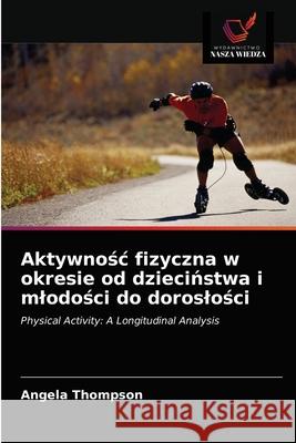 Aktywnośc fizyczna w okresie od dzieciństwa i mlodości do doroslości Thompson, Angela 9786203356441 Wydawnictwo Nasza Wiedza - książka