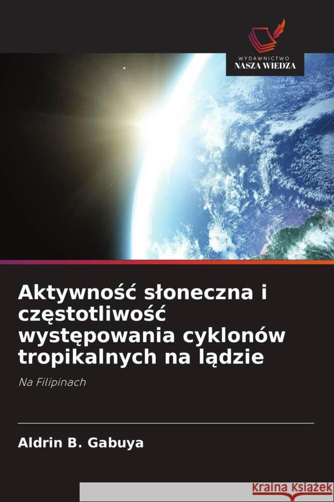 Aktywnosc sloneczna i czestotliwosc wystepowania cyklonów tropikalnych na ladzie Gabuya, Aldrin B. 9786208662790 Wydawnictwo Nasza Wiedza - książka