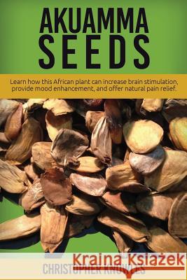 Akuamma Seeds: Learn How this African plant can increase stimulation, provide mood enhancement, and offer natural pain relief Earthly Mist Christopher Knowles 9781539589549 Createspace Independent Publishing Platform - książka