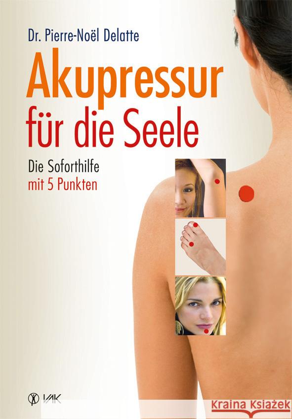 Akupressur für die Seele : Die Soforthilfe mit 5 Punkten Delatte, Pierre-Noel 9783867311441 VAK-Verlag - książka
