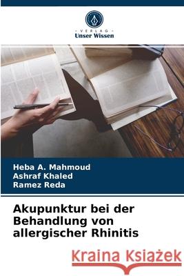 Akupunktur bei der Behandlung von allergischer Rhinitis Heba A Mahmoud, Ashraf Khaled, Ramez Reda 9786204064130 Verlag Unser Wissen - książka