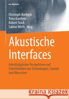 Akustische Interfaces: Interdisziplinäre Perspektiven auf Schnittstellen von Technologien, Sounds und Menschen Christoph Borbach, Timo Kaerlein, Robert Stock 9783658476342 Springer Fachmedien Wiesbaden - książka