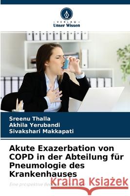 Akute Exazerbation von COPD in der Abteilung für Pneumologie des Krankenhauses Sreenu Thalla, Akhila Yerubandi, Sivakshari Makkapati 9786204135069 Verlag Unser Wissen - książka