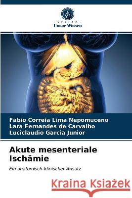 Akute mesenteriale Ischämie Fabio Correia Lima Nepomuceno, Lara Fernandes de Carvalho, Luciclaudio Garcia Junior 9786203332247 Verlag Unser Wissen - książka