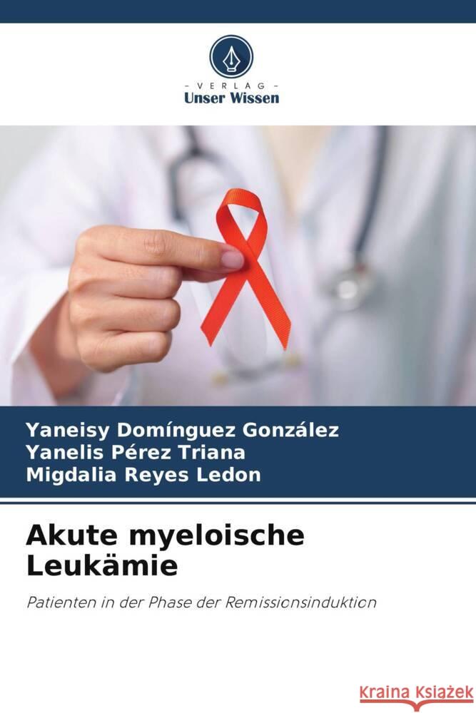 Akute myeloische Leuk?mie Yaneisy Dom?ngue Yanelis P?re Migdalia Reye 9786207302840 Verlag Unser Wissen - książka