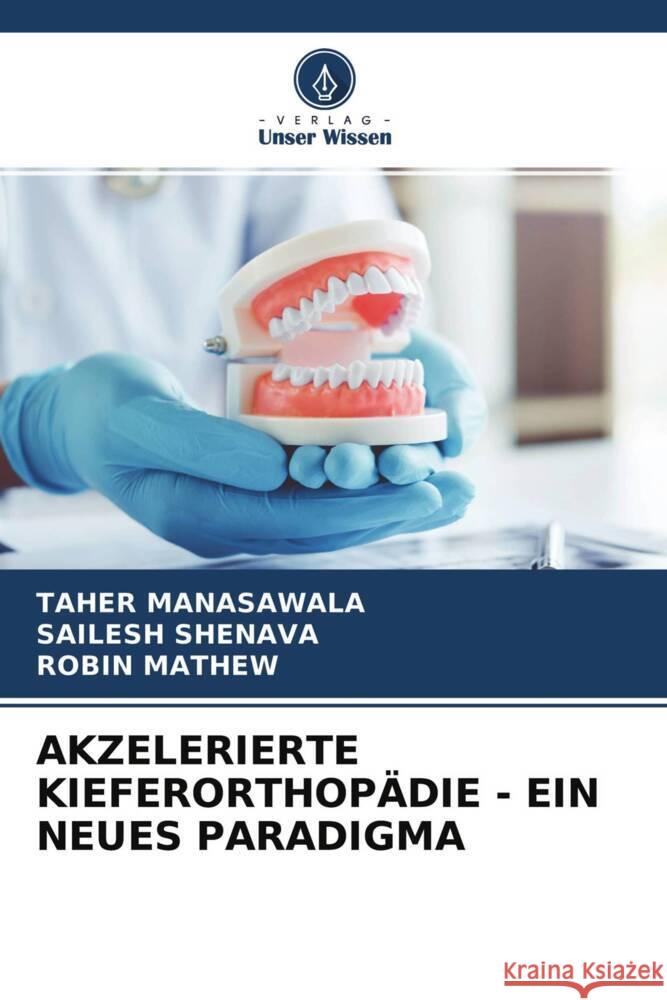 AKZELERIERTE KIEFERORTHOPÄDIE - EIN NEUES PARADIGMA Manasawala, Taher, Shenava, Sailesh, Mathew, Robin 9786204347196 Verlag Unser Wissen - książka