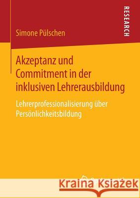 Akzeptanz Und Commitment in Der Inklusiven Lehrerausbildung: Lehrerprofessionalisierung Über Persönlichkeitsbildung Pülschen, Simone 9783658119713 Springer vs - książka