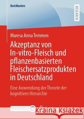 Akzeptanz Von In-Vitro-Fleisch Und Pflanzenbasierten Fleischersatzprodukten in Deutschland: Eine Anwendung Der Theorie Der Kognitiven Hierarchie Temmen, Maresa Anna 9783658374792 Springer Fachmedien Wiesbaden - książka