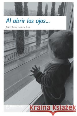 Al abrir los ojos... Jesus Francisco de Asis   9798399645384 Independently Published - książka