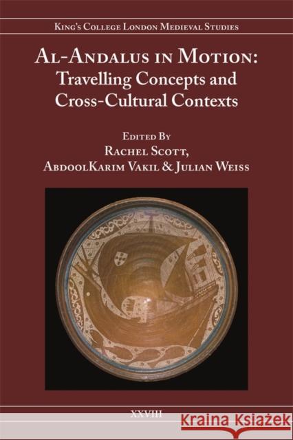 Al-Andalus in Motion: Travelling Concepts and Cross-Cultural Contexts Abdoolkarim Vakil Julian Weiss Rachel Scott 9781897747384 King's College London Clams - książka