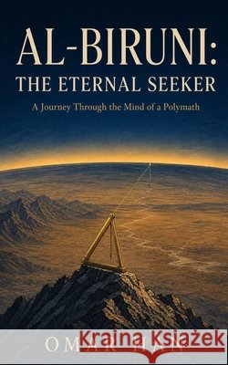 Al-Biruni: The Eternal Seeker - A Journey Through the Mind of a Polymath Han, Omar 9798314398159 Independently Published - książka
