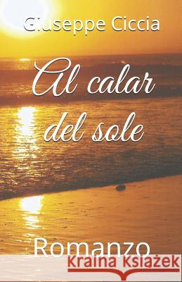 Al calar del sole: Romanzo Ciccia, Giuseppe 9781795023023 Independently Published - książka