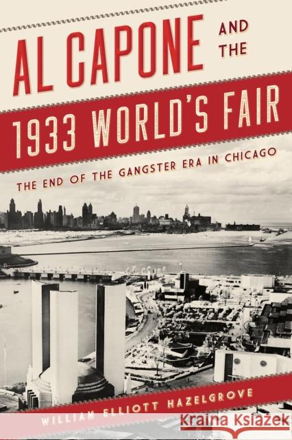 Al Capone and the 1933 World's Fair: The End of the Gangster Era in Chicago William Elliott Hazelgrove 9781442272262 Rowman & Littlefield Publishers - książka