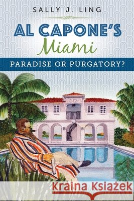 Al Capone's Miami: Paradise or Purgatory? Sally J. Ling 9780996433310 Flamingo Press LLC - książka
