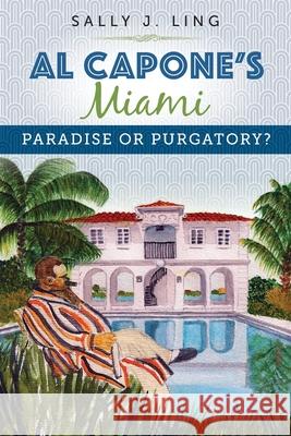 Al Capone's Miami: Paradise or Purgatory? Sally J. Ling 9780996433310 Flamingo Press LLC - książka