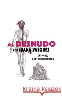 Al Desnudo: Un Viaje a Lo Desconocido Juana Vasquez 9781480882119 Archway Publishing - książka