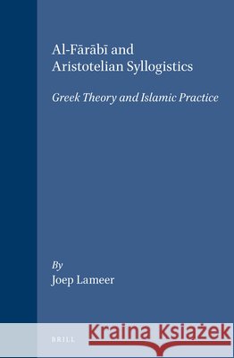 Al-Fārābī And Aristotelian Syllogistics: Greek Theory and Islamic Practice Lameer, Joep 9789004098848 Brill Academic Publishers - książka