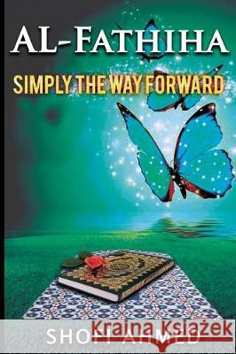 Al-Fathiha: Simply The Way Forward Ahmed, Shofi 9781976108464 Createspace Independent Publishing Platform - książka