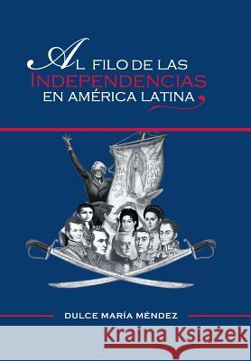 Al Filo de Las Independencias En America Latina Dulce Maria Mendez 9781463379988 Palibrio - książka