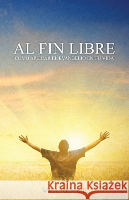 Al Fin Libre: Cómo aplicar el evangelio en tu vida Riddle, Will 9781482685763 Createspace - książka