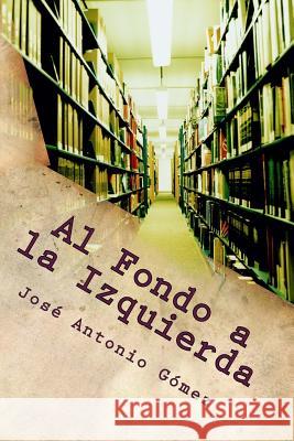 Al Fondo a la Izquierda Jose Antonio Gomez Hernandez 9781493719464 Createspace - książka