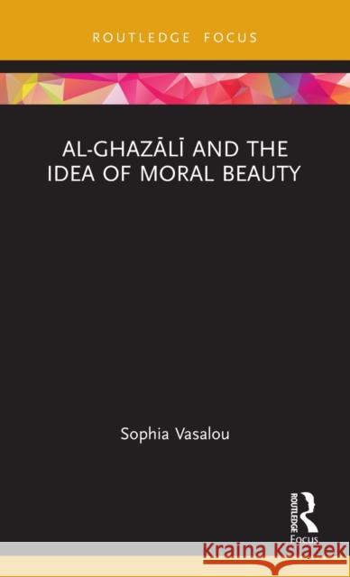 Al-Ghazālī and the Idea of Moral Beauty Vasalou, Sophia 9781032052052 Routledge - książka