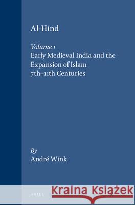 Al-Hind, Volume 1 Early Medieval India and the Expansion of Islam 7th-11th Centuries Andre Wink 9780391041738 Brill Academic Publishers - książka