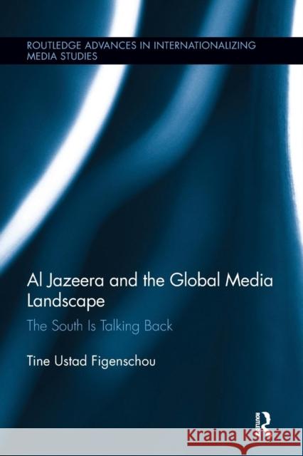 Al Jazeera and the Global Media Landscape: The South is Talking Back Ustad Figenschou, Tine 9781138305830 Routledge - książka