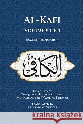 Al-Kafi, Volume 8 of 8: English Translation Abu Ja'far Muhammad Ibn Ya'qub Al-Kulayn Abu Ja'far Muhammad Ibn Ya'qub Al-Kula   Muhammad, Shaikh Sarwar 9781943081004 Islamic Seminary Incorporated - książka