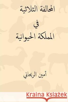 Al-Muhalafa Ath-Thulatiya Fil Mamlaka-L Hayawaniya ( Arabic Edition ) Ameen Rihani 9781721010523 Createspace Independent Publishing Platform - książka