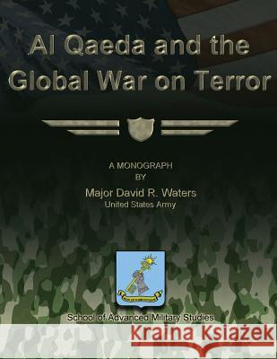 Al Qaeda and the Global War on Terror Us Army Major David R. Waters School of Advanced Military Studies 9781479195480 Createspace - książka