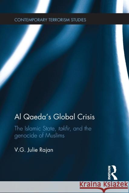 Al Qaeda's Global Crisis: The Islamic State, Takfir and the Genocide of Muslims V. G. Julie Rajan 9781138221802 Routledge - książka