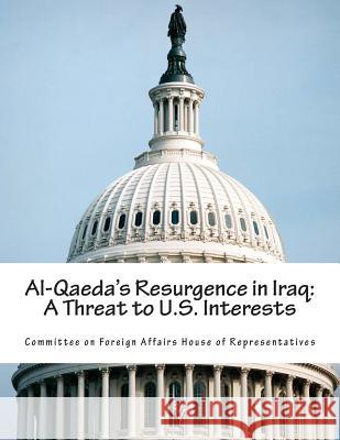 Al-Qaeda's Resurgence in Iraq: A Threat to U.S. Interests Committee on Foreign Affairs House of Re 9781499136135 Createspace - książka