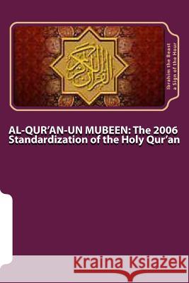Al-Qur'an-Un Mubeen: The 2006 Standardization of the Holy Qur'an: The Secret Knowledge of Al-Qur'an-al Azeem A. Sign of the Hour, Ibrahim the Beast 9781511676854 Createspace - książka